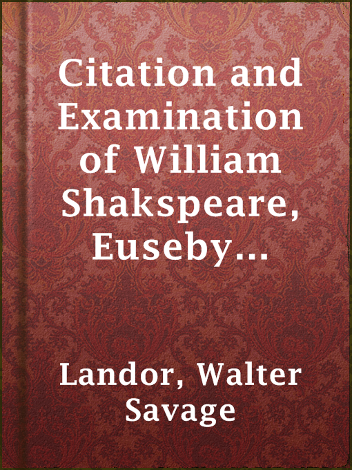 Title details for Citation and Examination of William Shakspeare, Euseby Treen, Joseph Carnaby, and Silas Gough, Clerk by Walter Savage Landor - Available